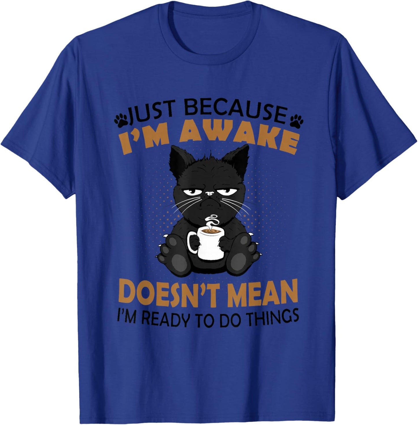 Just Because I'm Awake Funny Black Coffee Cat Lover T-Shirt - T-Shirt | Royal