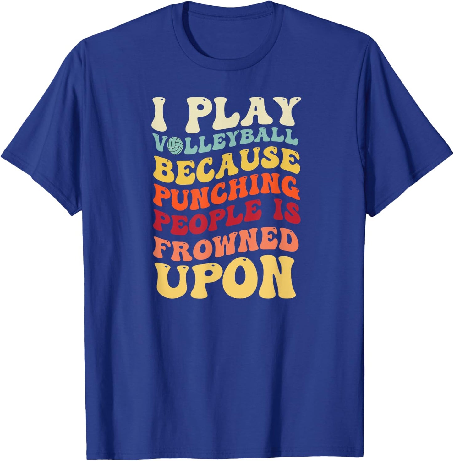 I Play Volleyball Because Punching People Is Frowned Upon T-Shirt - T-Shirt | Royal