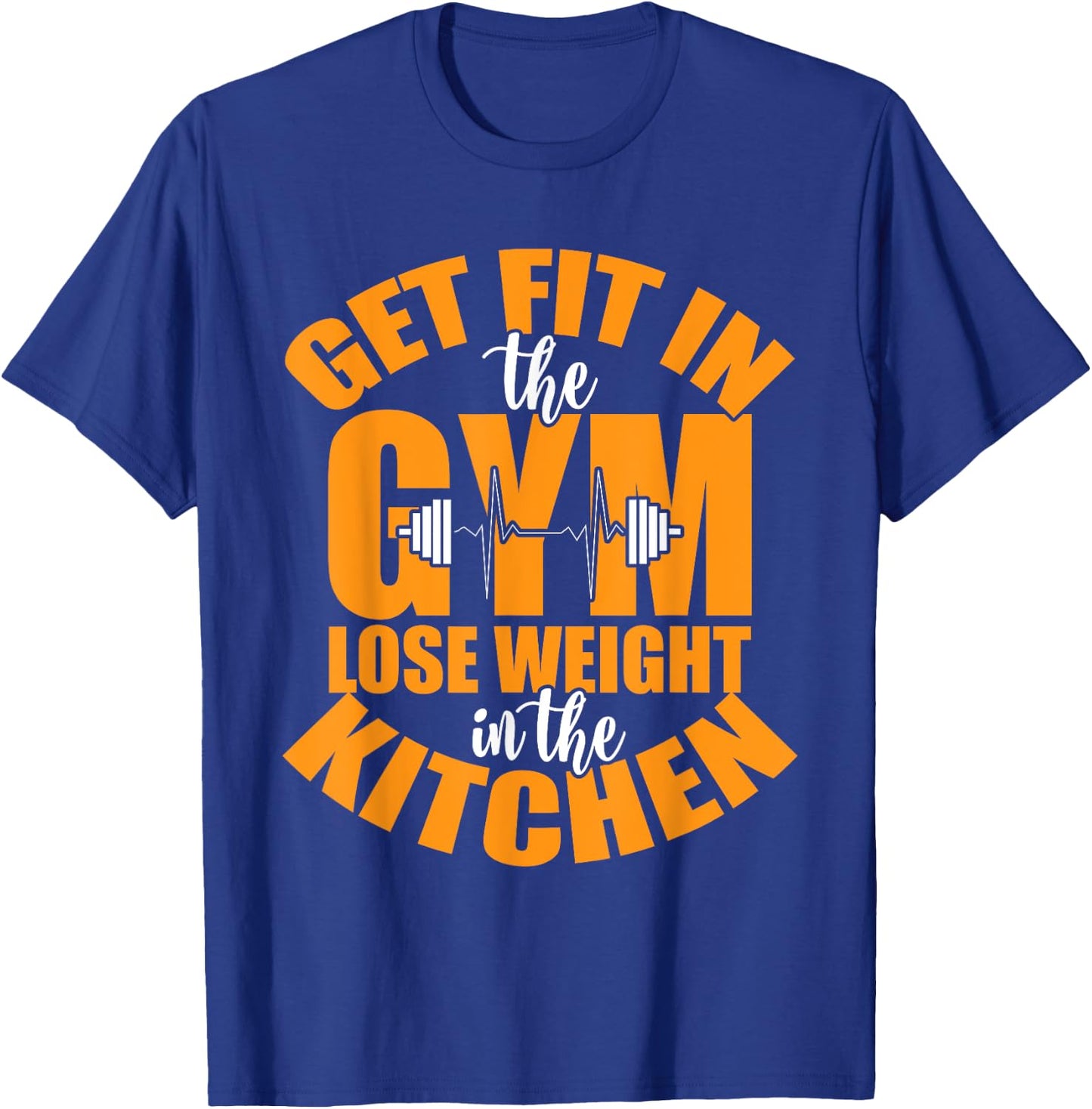 Get Fit in The Gym and Lose Weight in The Kitchen T-Shirt - T-Shirt | Royal