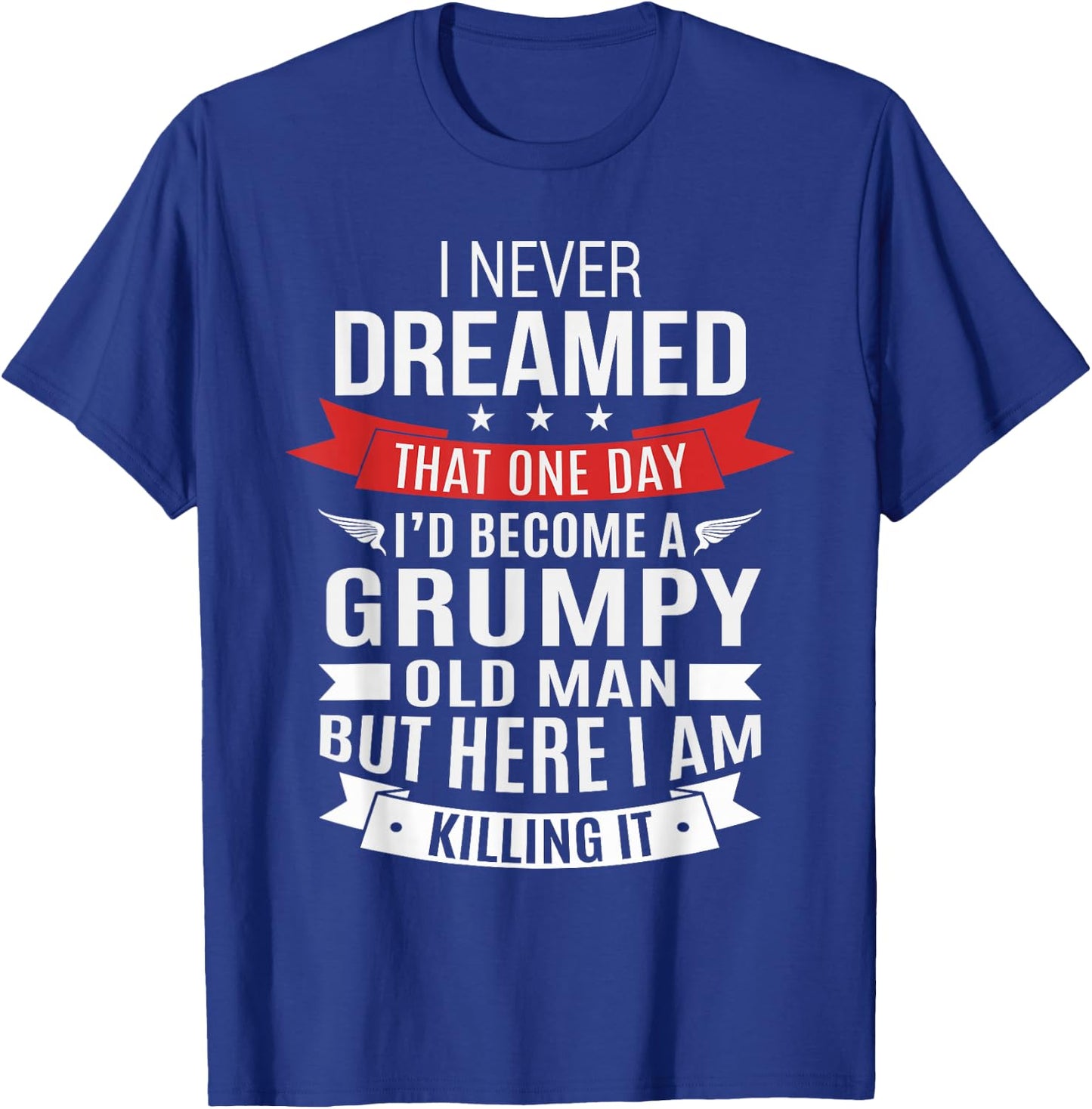Grumpy Old Man Dream - Over The Hill and Senior Citizen T-Shirt - T-Shirt | Royal