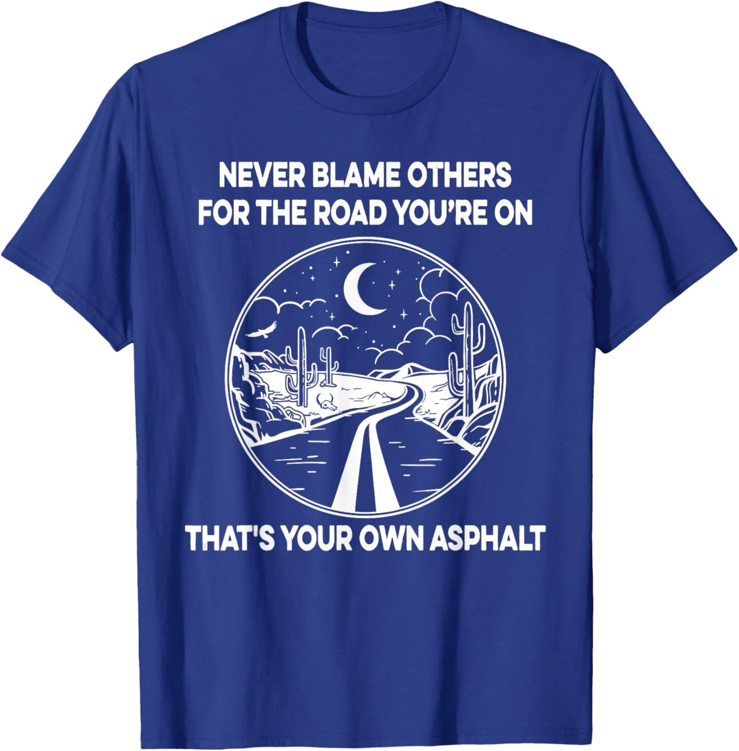 Never Blame Others For The Road You're On That's Your Own T-Shirt - T-Shirt | Royal