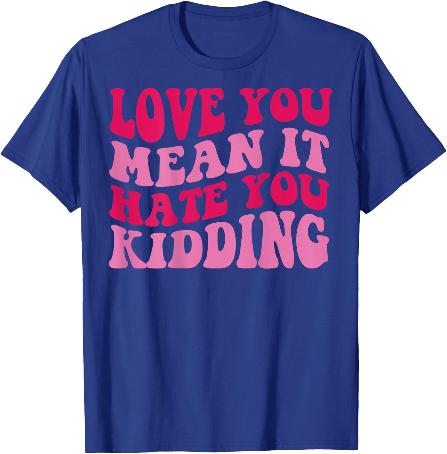 Love you mean it hate you kidding T-Shirt - T-Shirt | Royal