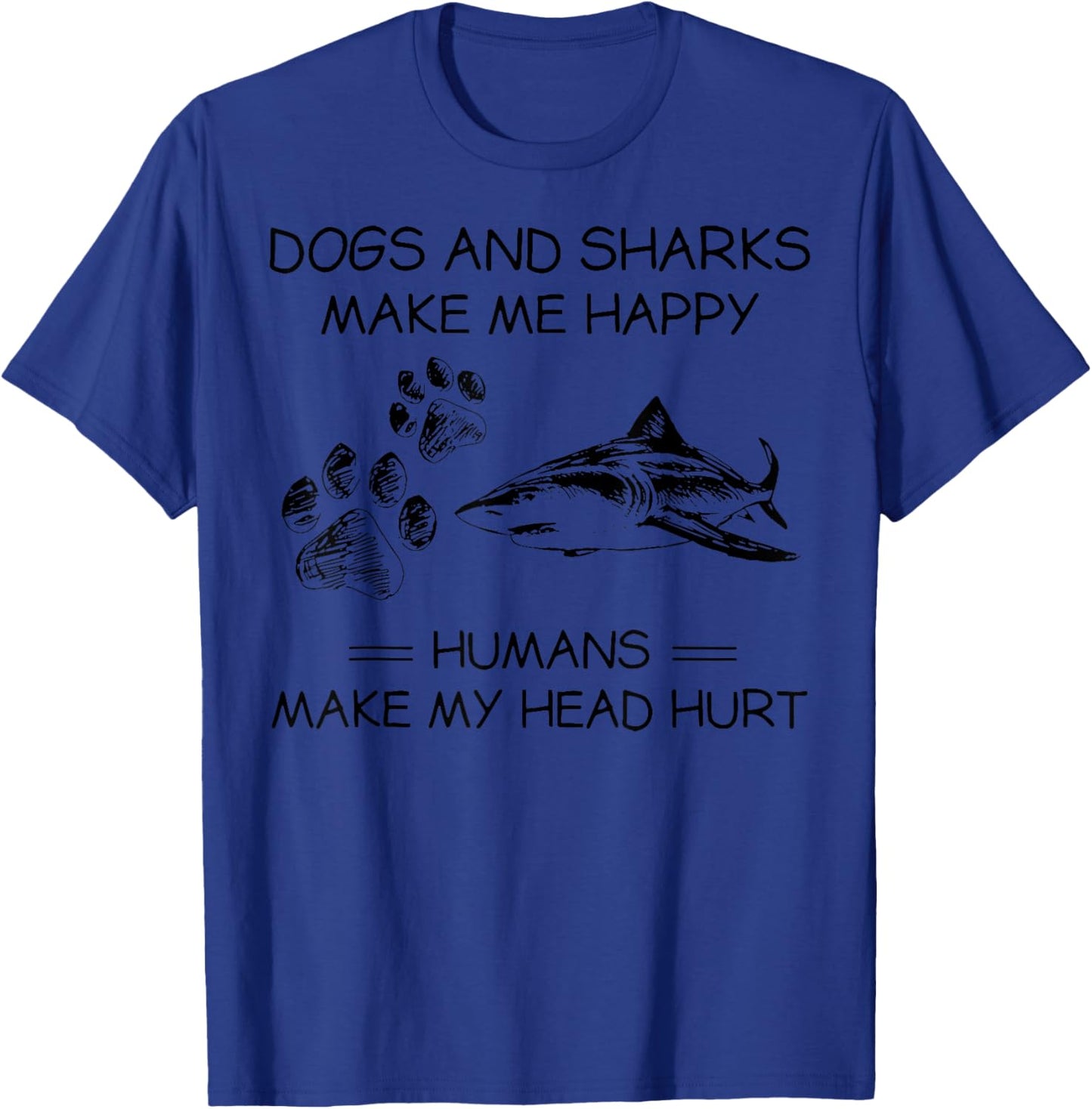 Dogs And Shark Makes Me Happy Humans Make My Head Hurt T-Shirt - T-Shirt | Royal