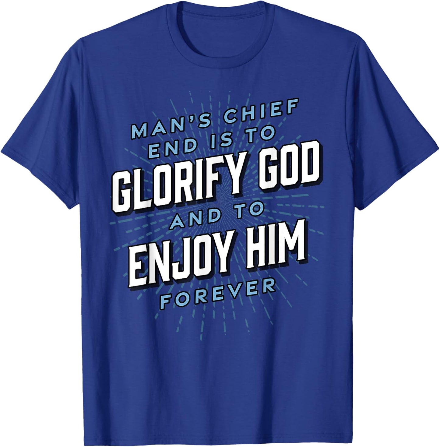 Man’s Chief End Westminster Christian Jesus Bible Verse T-Shirt - T-Shirt | Royal