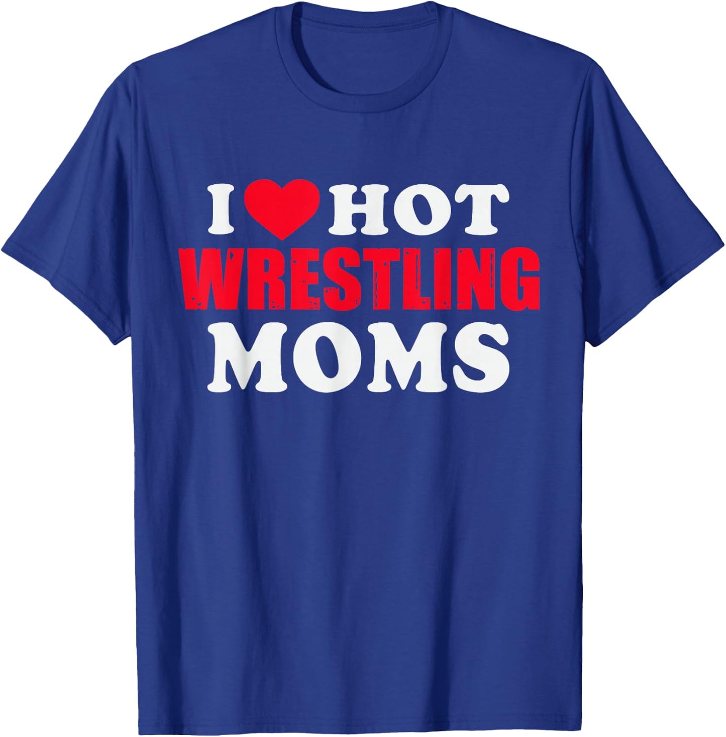 I Love Hot Wrestling Moms T-Shirt - T-Shirt | Royal