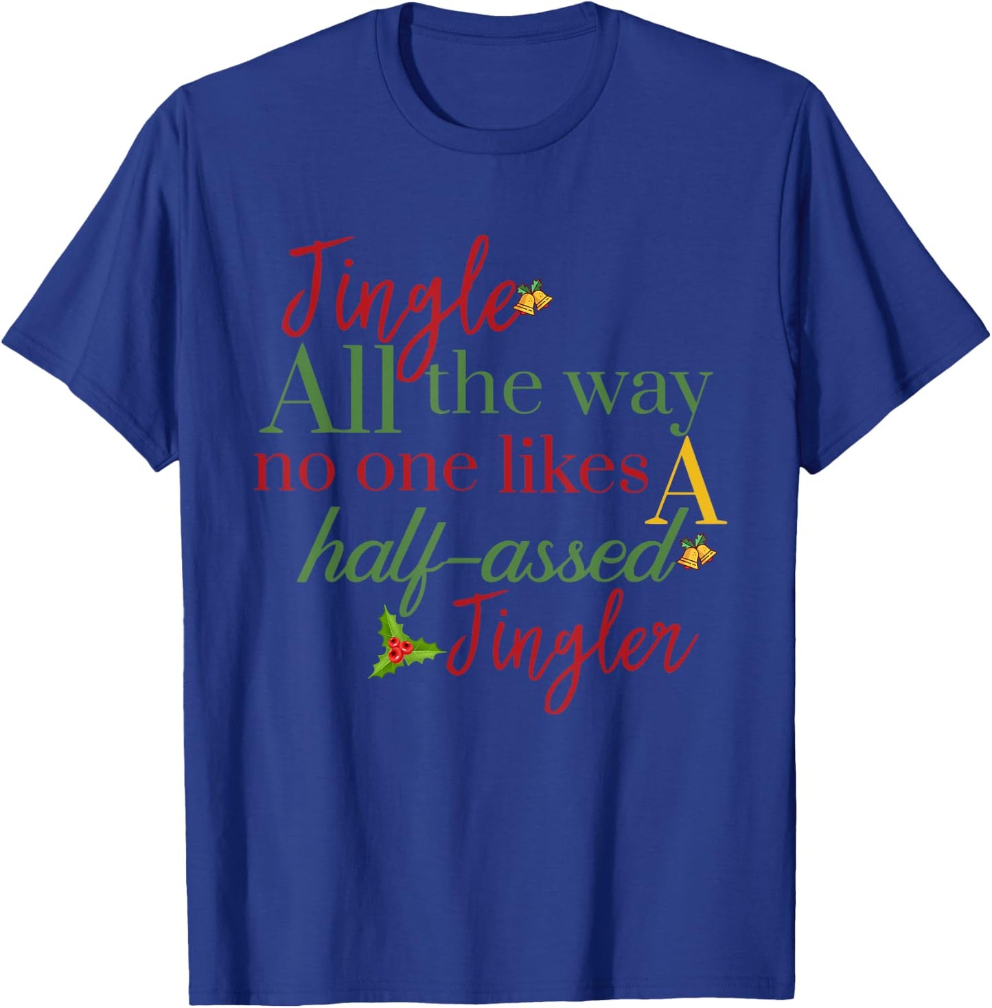 Jingle All The Way Nobody Likes A Half-assed Jingler Xmas T-Shirt - T-Shirt | Royal