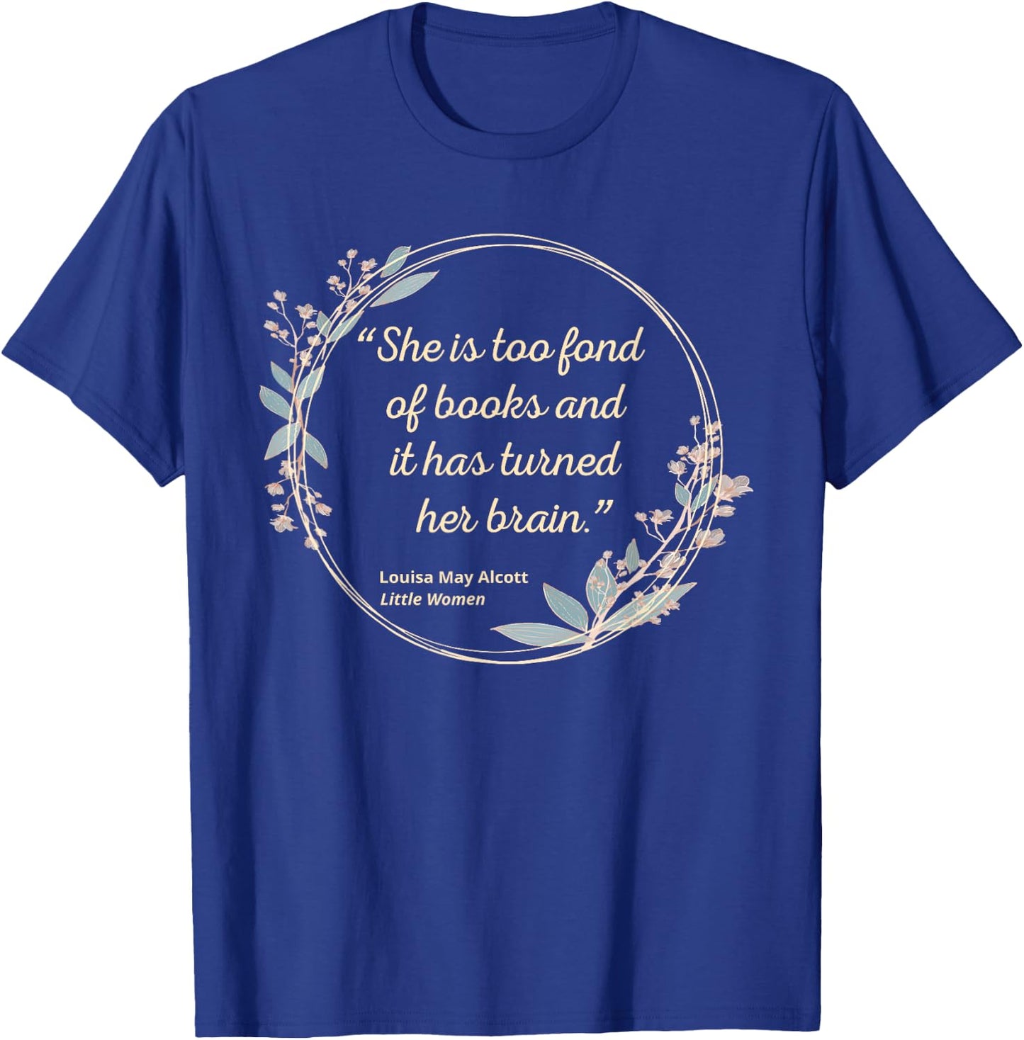 Louisa May Alcott Quote Too Fond of Books Little Women T-Shirt - T-Shirt | Royal