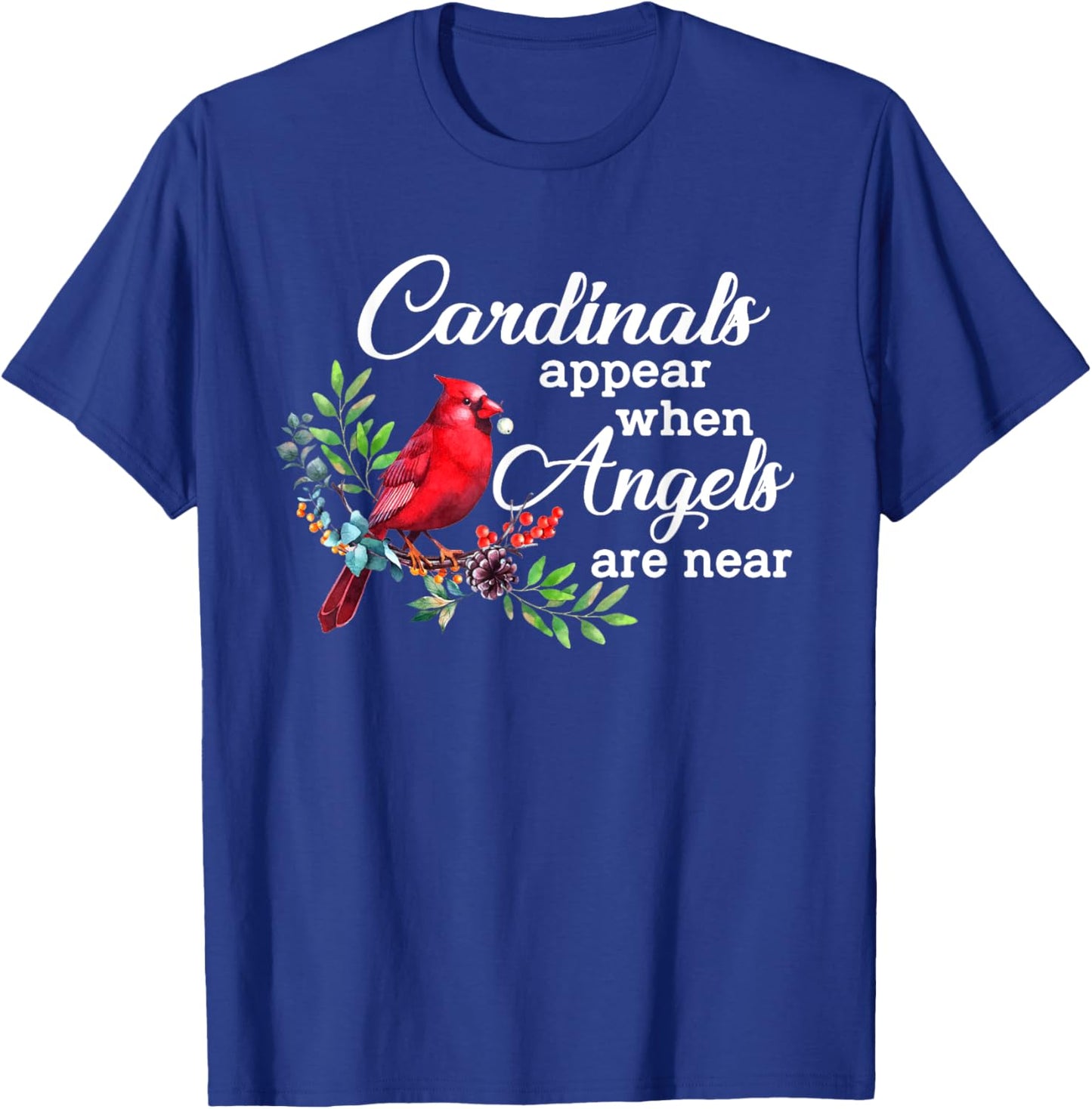 Cardinals Appear When Angels Are Near Bird Lover Cardinal T-Shirt - T-Shirt | Royal