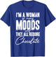 I'm a Woman of Many Moods and They All Requires Chocolate T-Shirt - T-Shirt | Royal