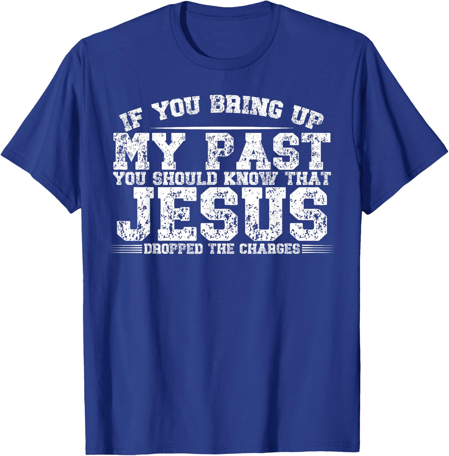 If You Bring Up My Past You Should Know That Jesus Dropped T-Shirt - T-Shirt | Royal