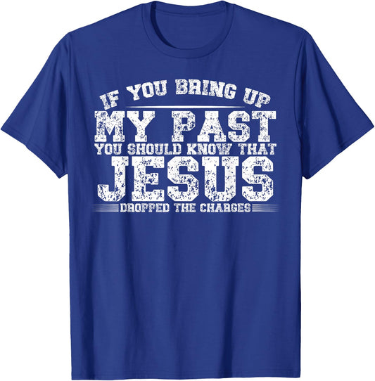If You Bring Up My Past You Should Know That Jesus Dropped T-Shirt - T-Shirt | Royal