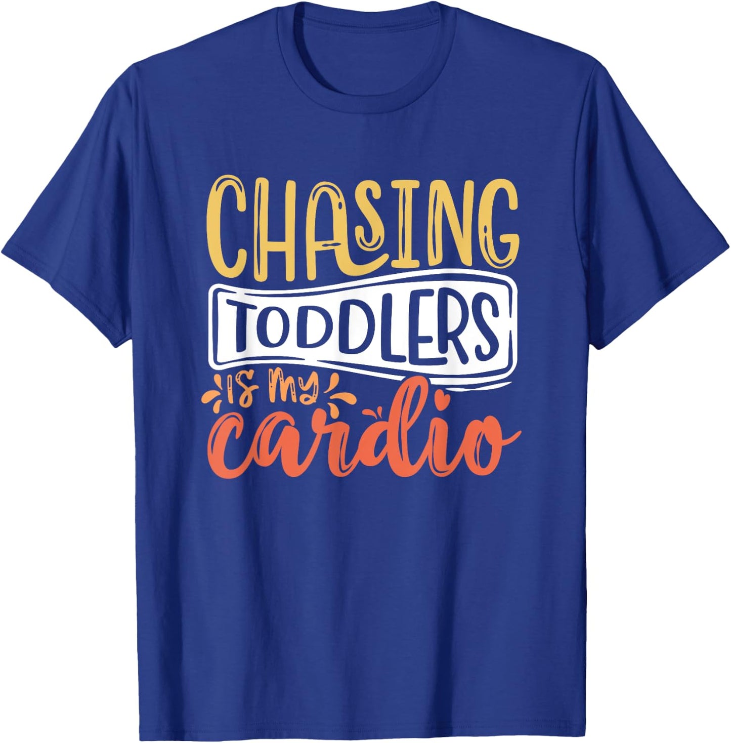 Chasing Toddlers Is My Cardio Babysitter Appreciation T-Shirt - T-Shirt | Royal