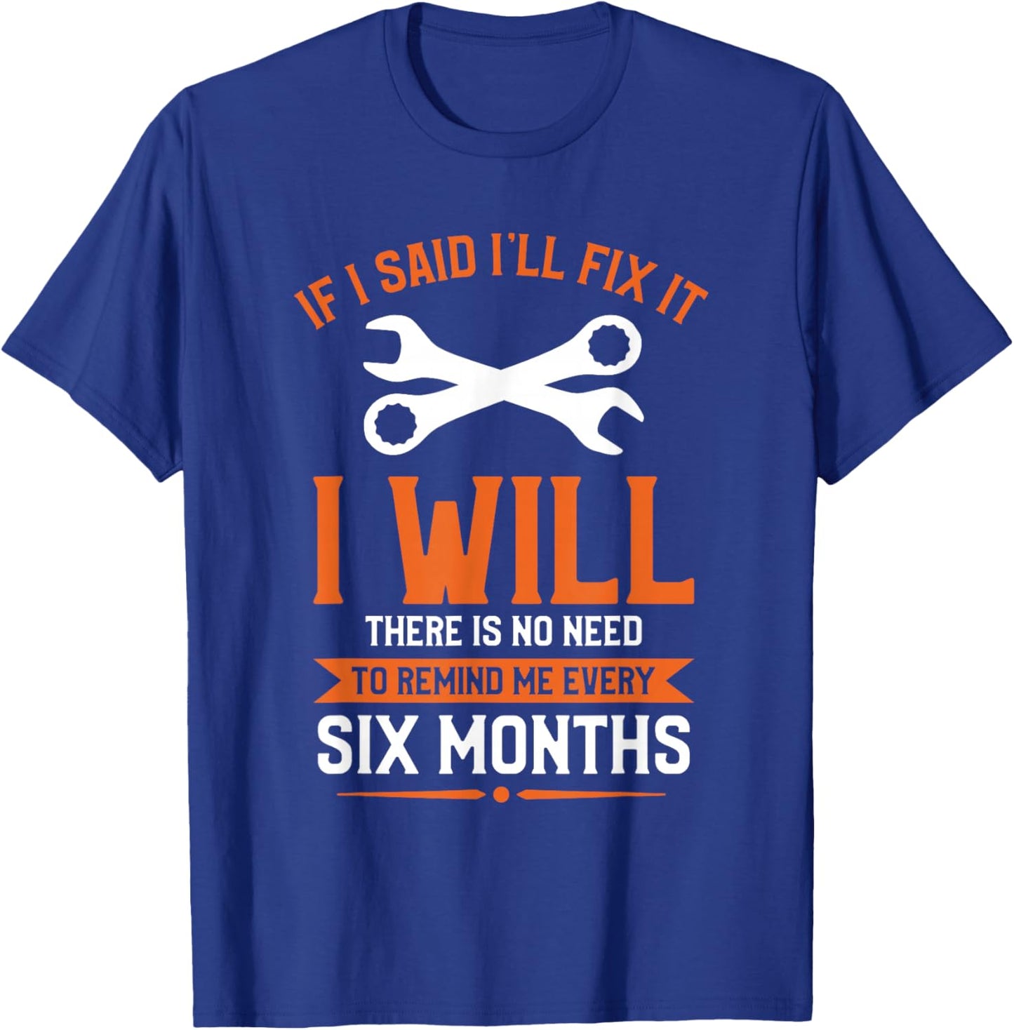 If I Said I'll Fix It I Will There Is No Need To Remind Me T-Shirt - T-Shirt | Royal