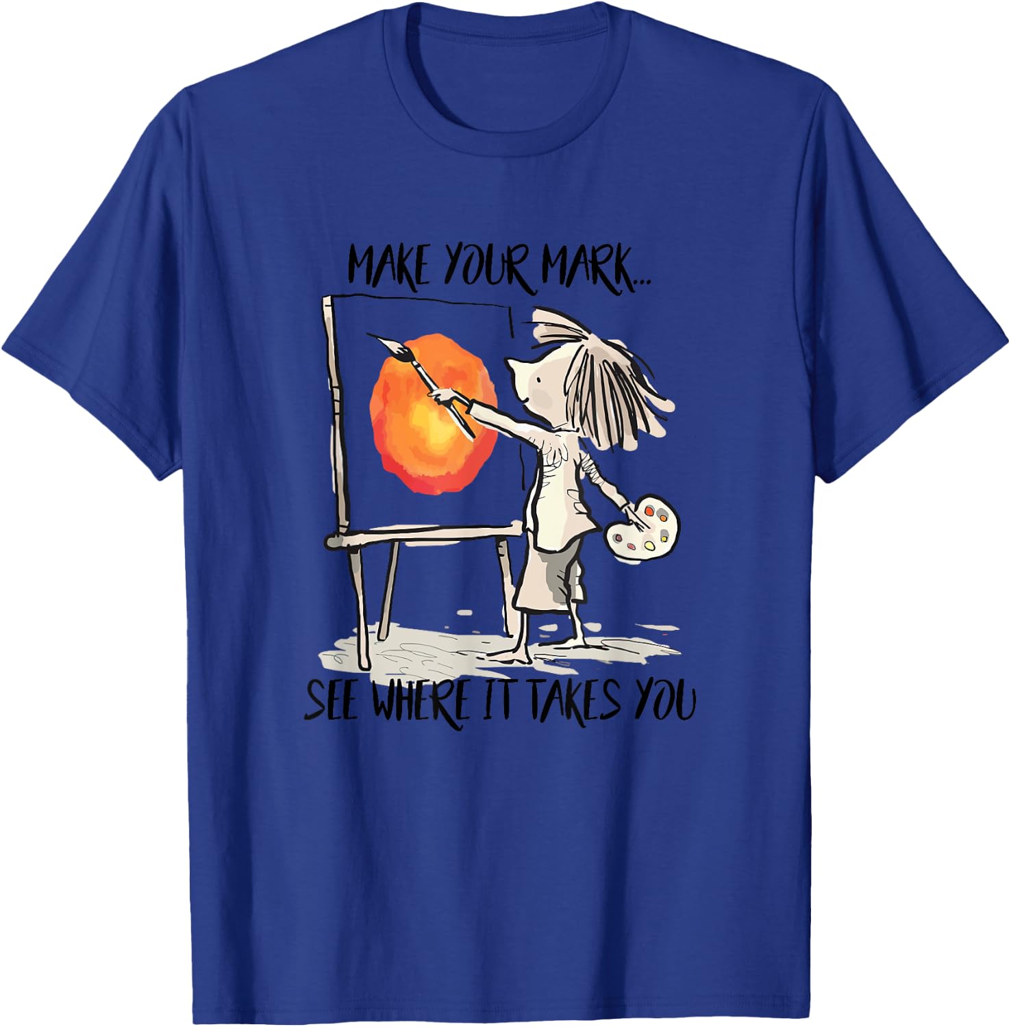 Make Your Mark See Where It Take You Artist Painter Painting T-Shirt - T-Shirt | Royal