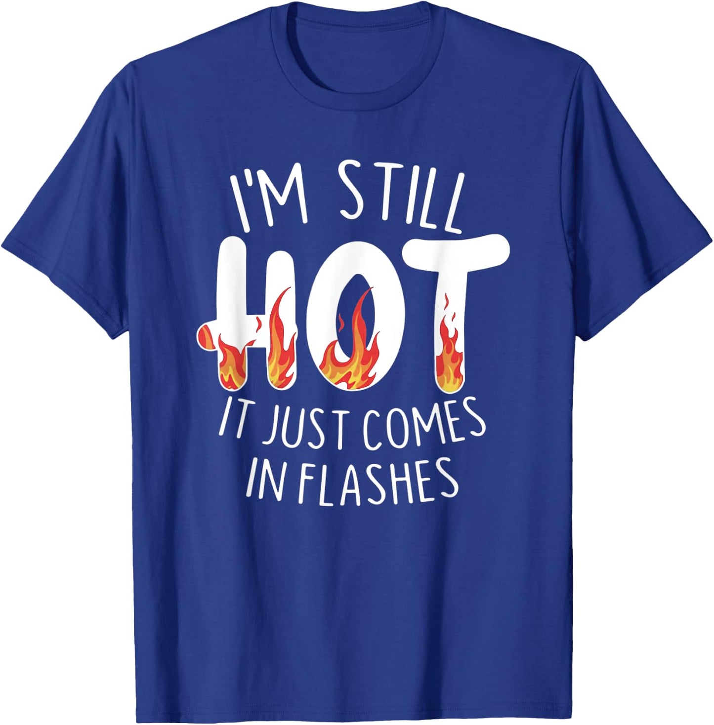 I'm Still Hot it Just Comes in Flashes T-Shirt - T-Shirt | Royal