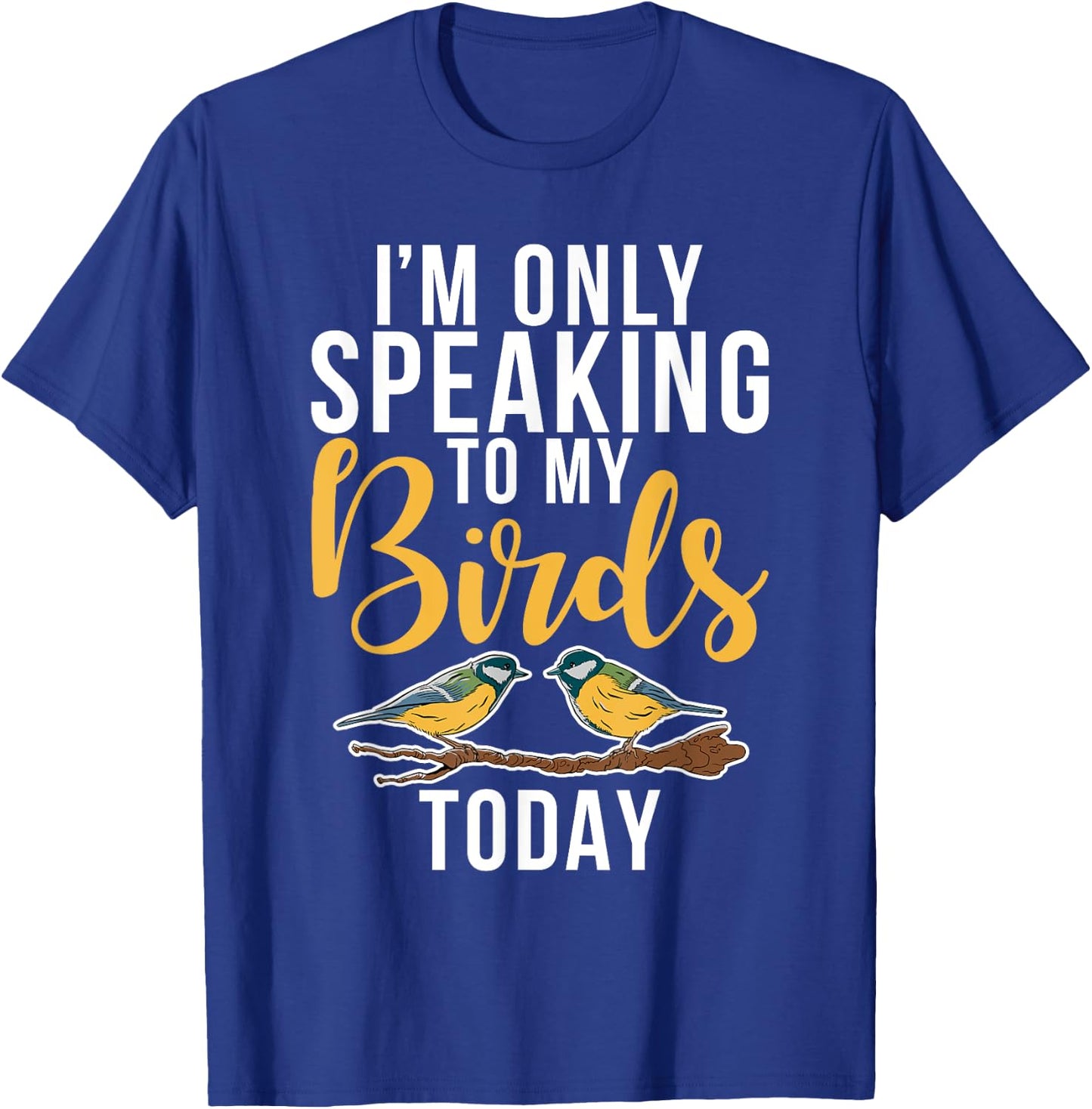 Im only speaking to my Birds today Bird Lover T-Shirt - T-Shirt | Royal