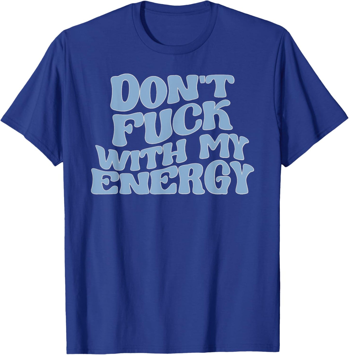 Don't Fuck With My Energy Good Energy Positive Vibes Only T-Shirt - T-Shirt | Royal