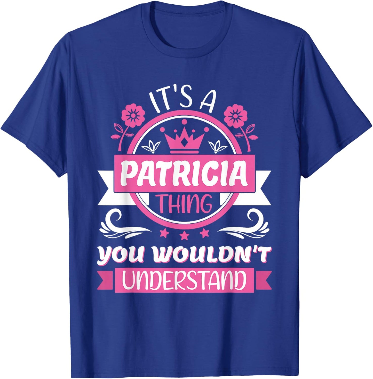 Patricia Name, It's a Patricia Thing You Wouldn't Understand T-Shirt - T-Shirt | Royal
