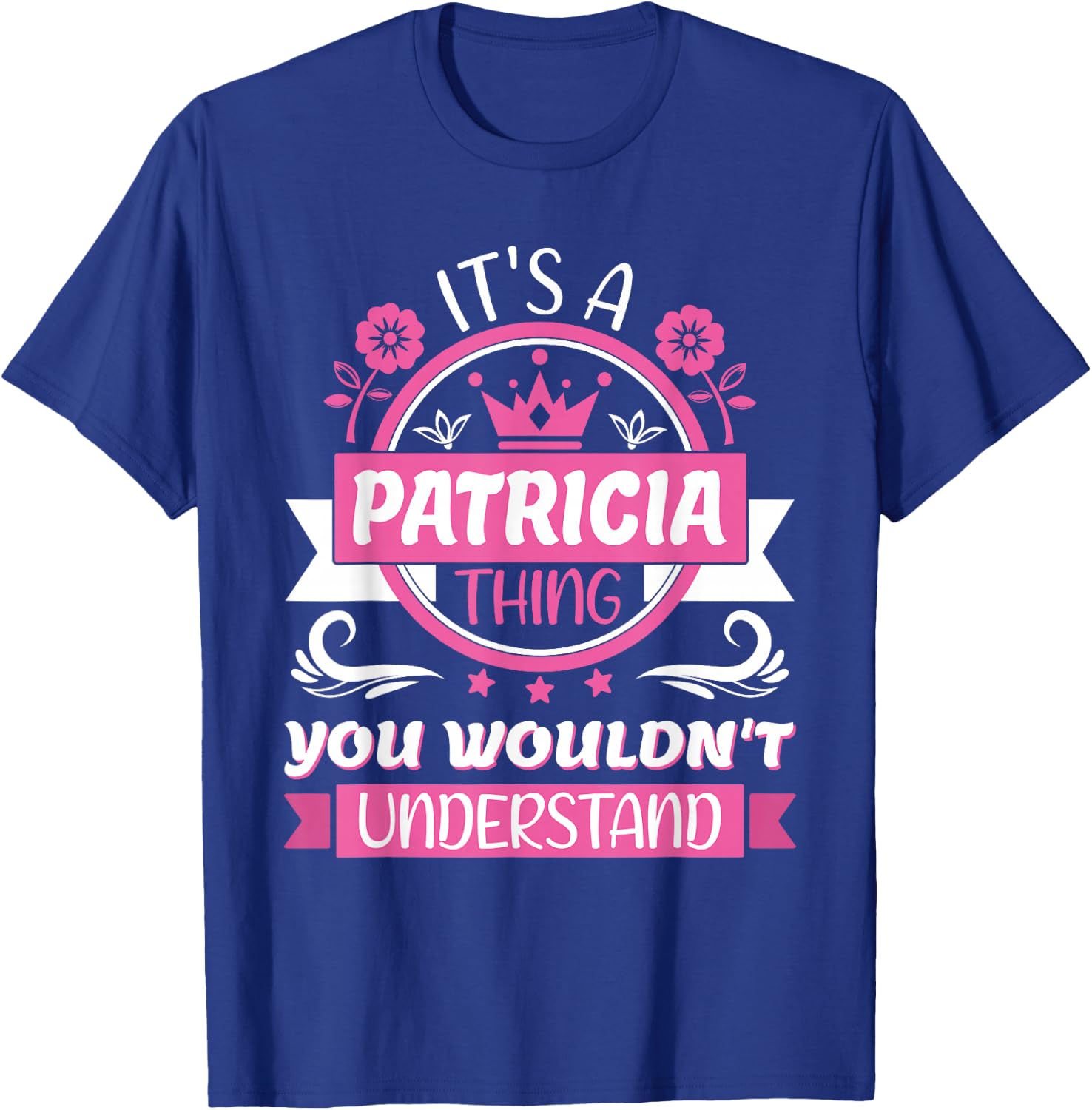 Patricia Name, It's a Patricia Thing You Wouldn't Understand T-Shirt - T-Shirt | Royal