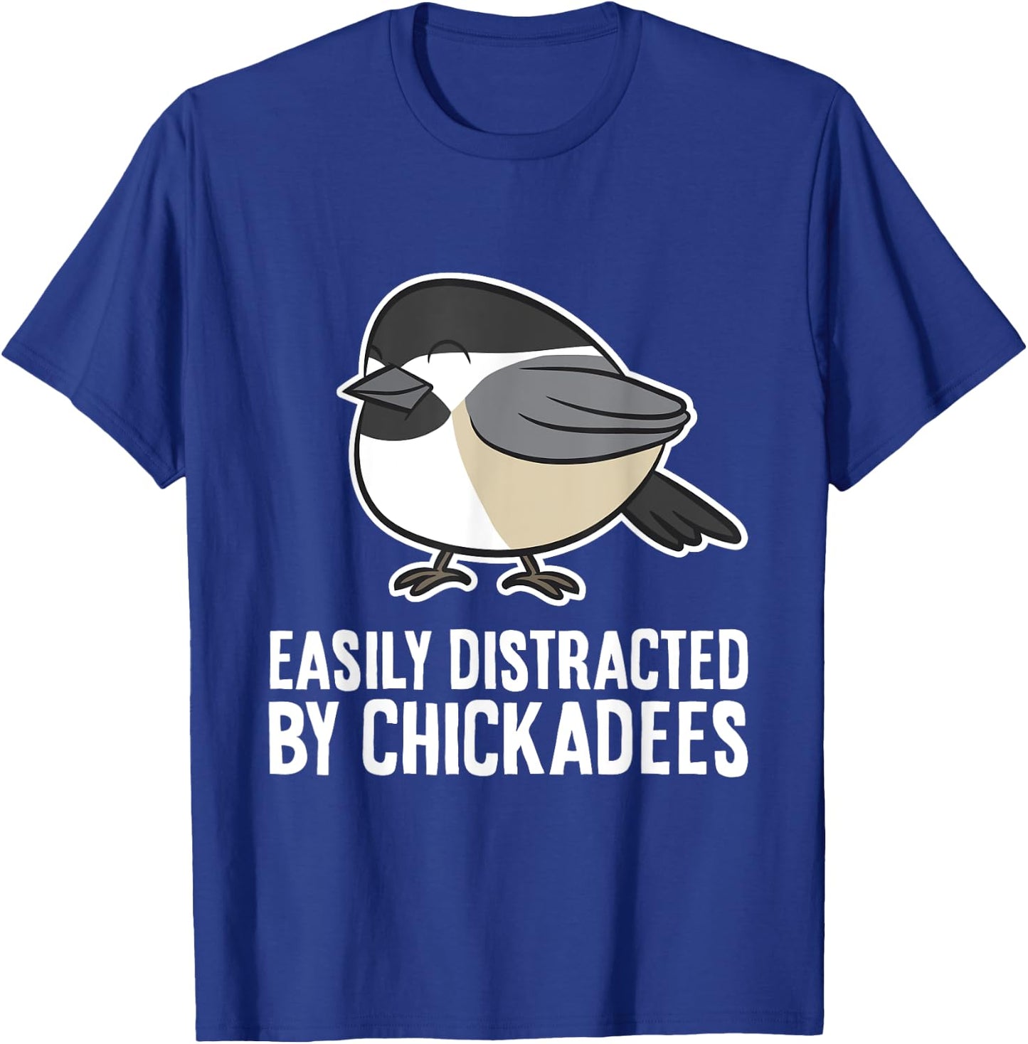 Black-Capped Chickadee Bird Easily Distracted By Chickadees T-Shirt - T-Shirt | Royal