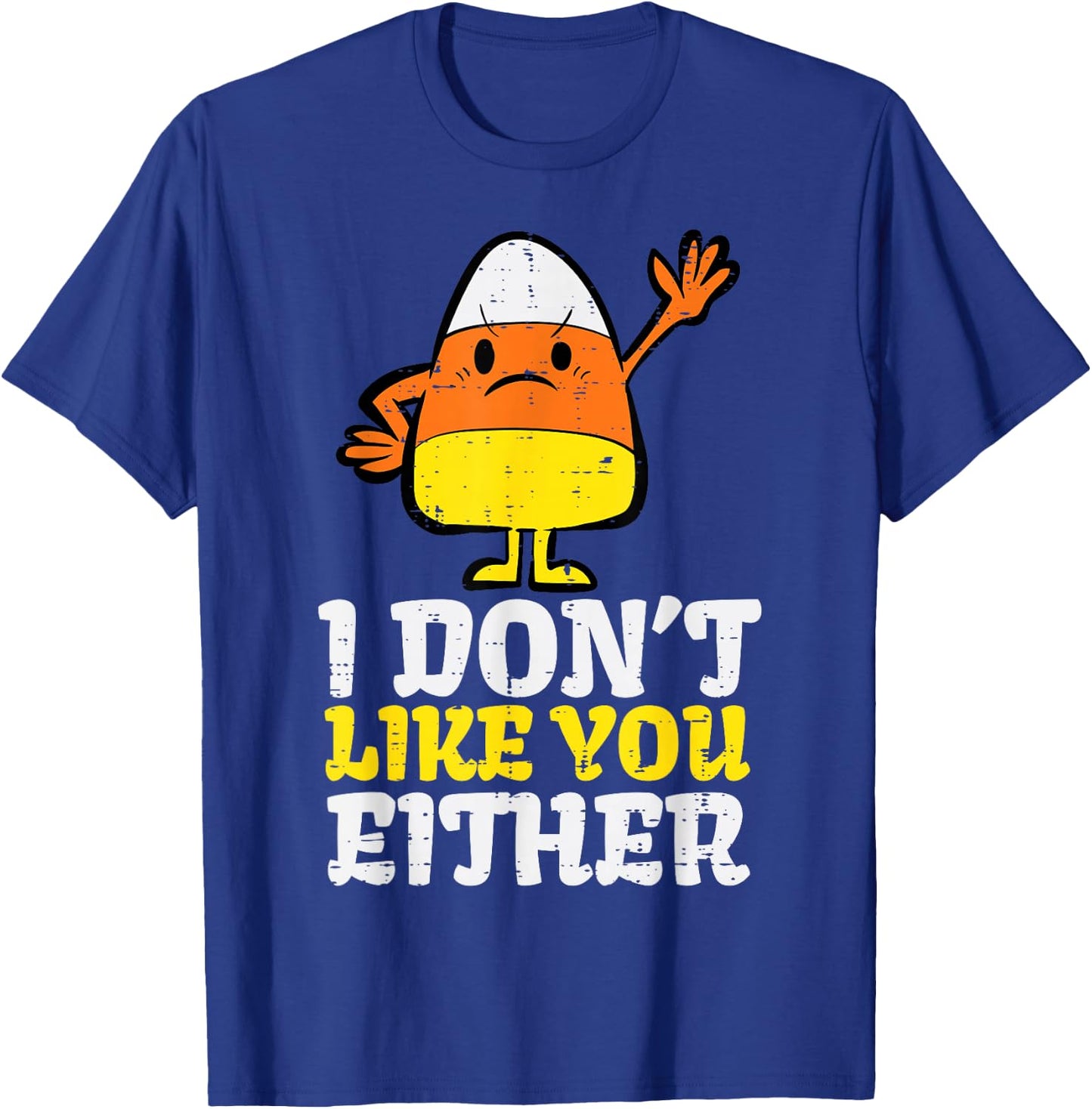 I Don't Like You Either Candy Corn Funny Halloween Costume T-Shirt - T-Shirt | Royal