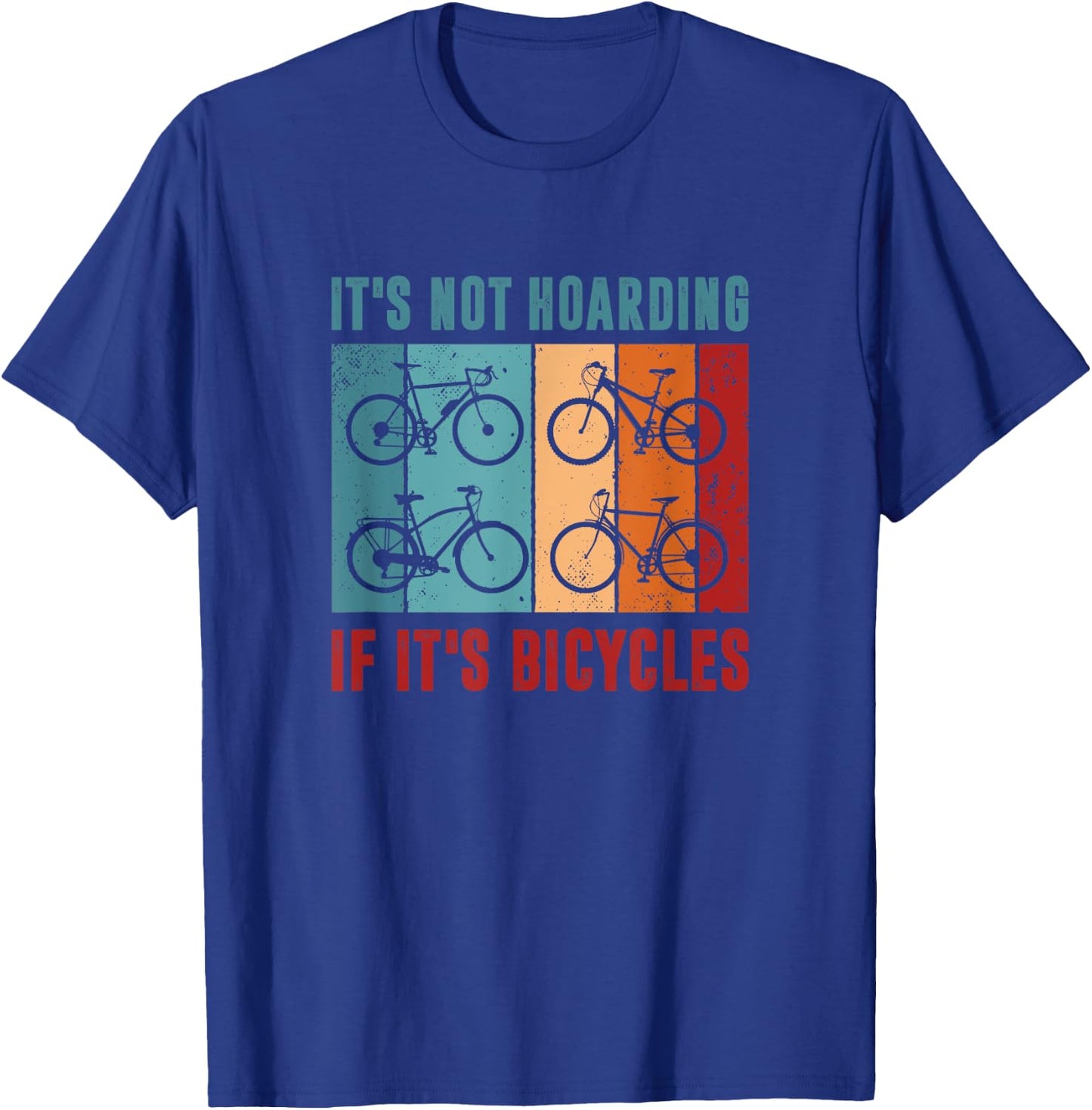 It’s Not Hoarding If It's Bicycles - Cycling Lover T-Shirt - T-Shirt | Royal