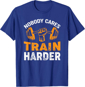 Nobody Cares Train Harder Fitness Weightlifting Workout T-Shirt - T-Shirt | Royal