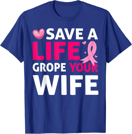 Save A Life Grope Your Wife Breast Cancer Awareness T-Shirt - T-Shirt | Royal