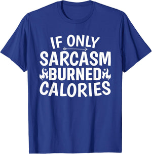 If Only Sarcasm Burned Calories, Sarcastic Funny T-Shirt - T-Shirt | Royal