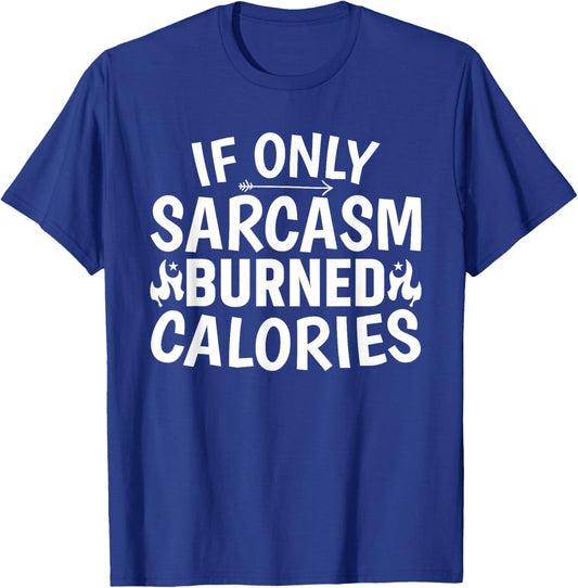 If Only Sarcasm Burned Calories, Sarcastic Funny T-Shirt - T-Shirt | Royal