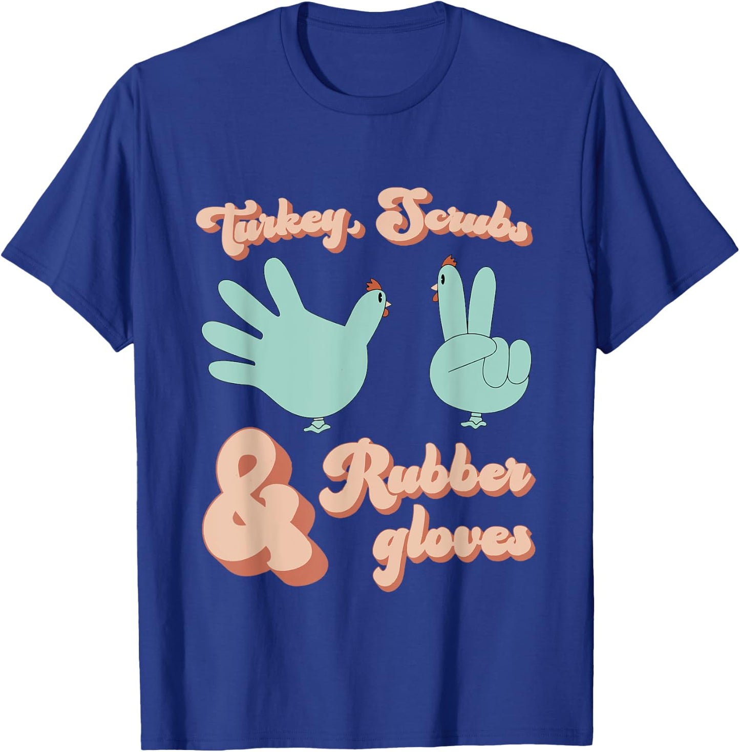 Turkey Scrubs Rubber Gloves Funny Turkey Nurse Thanksgiving T-Shirt - T-Shirt | Royal