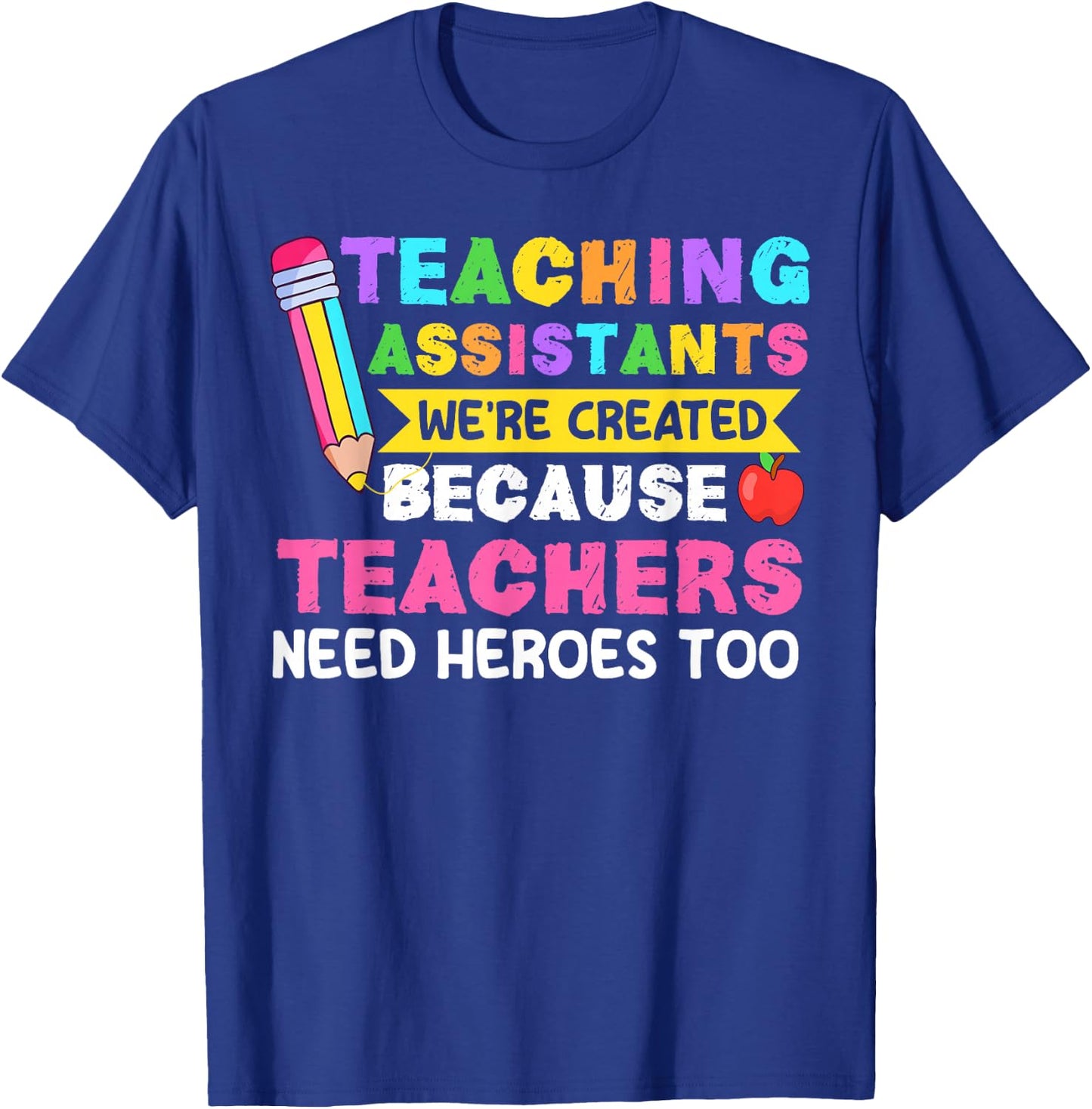 Teaching Assistants were Create Because Teacher Needs Heroes T-Shirt - T-Shirt | Royal