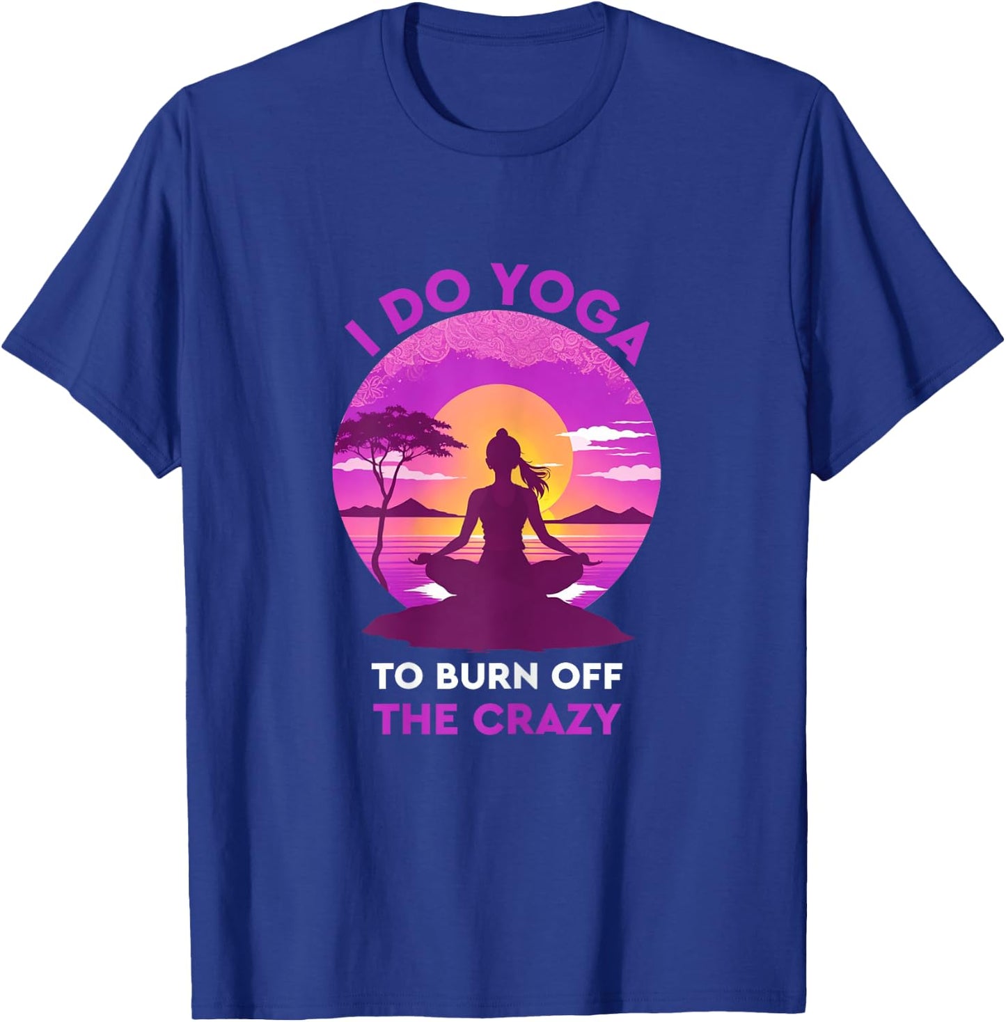 I do yoga to burn off the crazy Funny yoga T-Shirt - T-Shirt | Royal