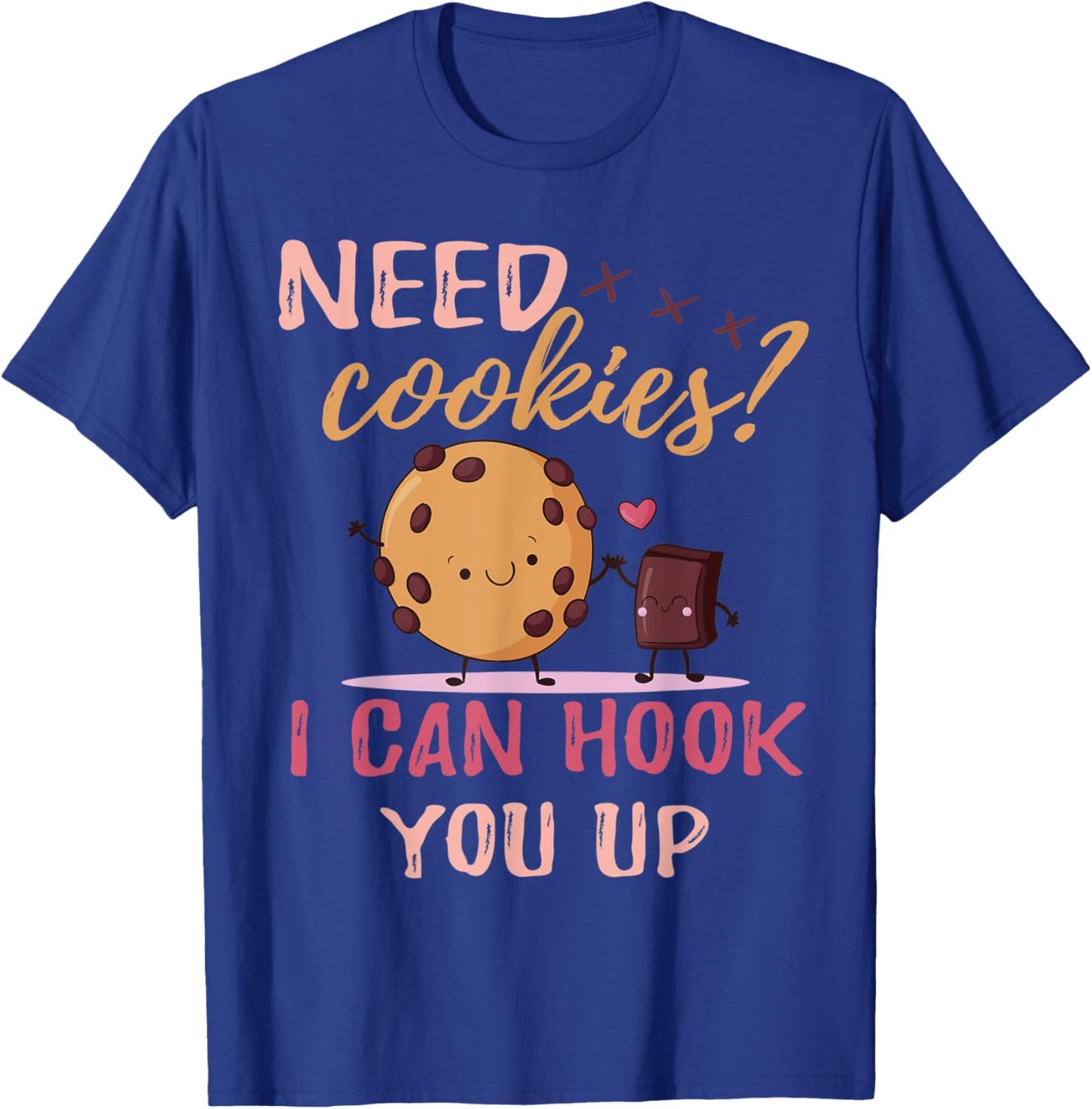 Funny Baker sarcastic quote, Need Cookies? I Can Hook You Up T-Shirt - T-Shirt | Royal