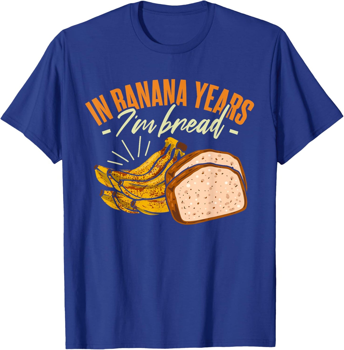 Banana Bread In Banana Years I'm Bread T-Shirt - T-Shirt | Royal