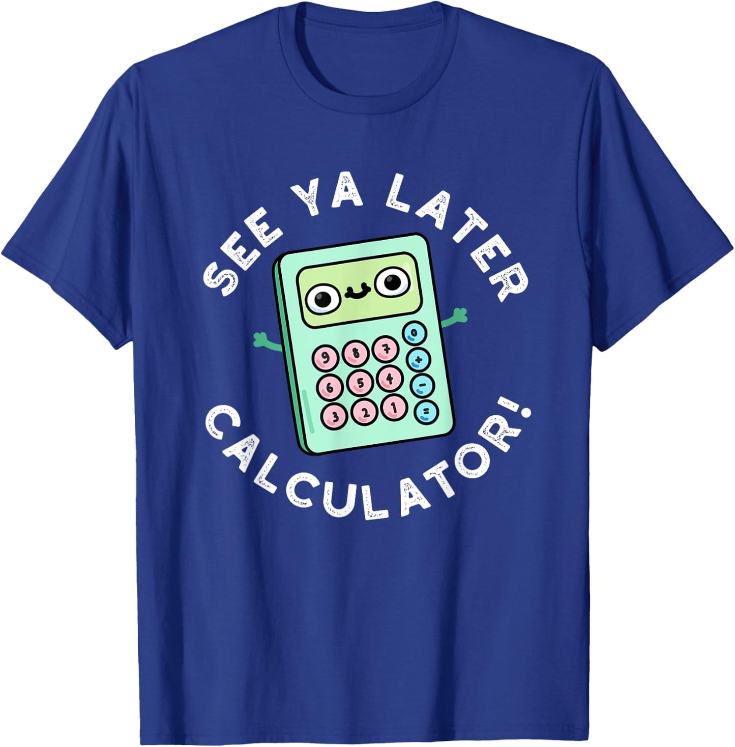 See Ya Later Calculator Funny Gadget Pun T-Shirt - T-Shirt | Royal