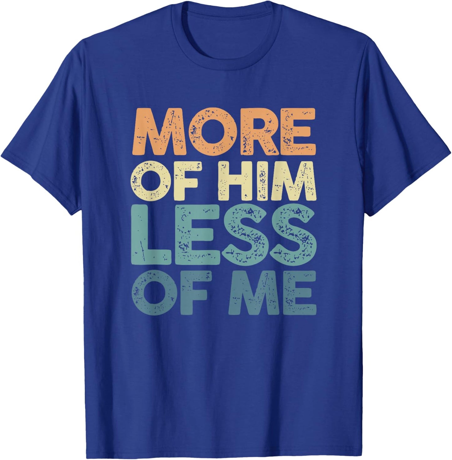 More Of Him Less Of Me | Jesus Christ God | Religion T-Shirt - T-Shirt | Royal