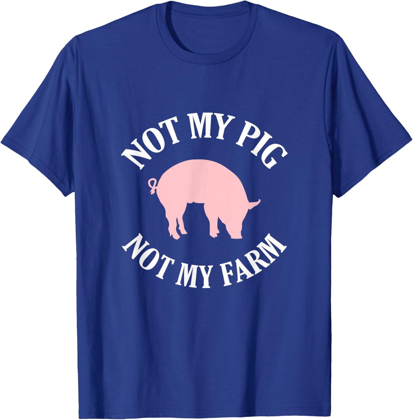 Not My Pig Not My Farm Funny T-Shirt - T-Shirt | Royal