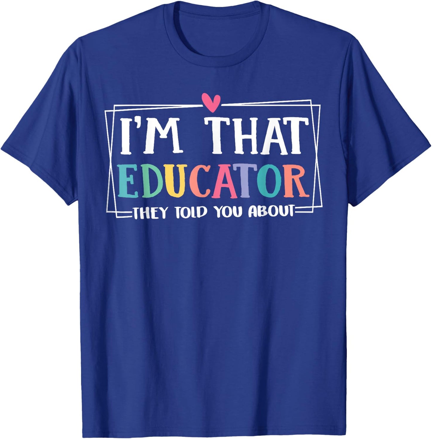 Funny i'm that educator they told you about Teacher Educator T-Shirt - T-Shirt | Royal