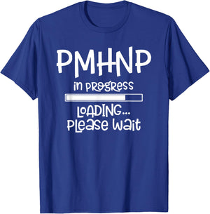 PMHNP In Progress Loading Please Wait Nursing School Future T-Shirt - T-Shirt | Royal