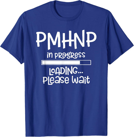 PMHNP In Progress Loading Please Wait Nursing School Future T-Shirt - T-Shirt | Royal