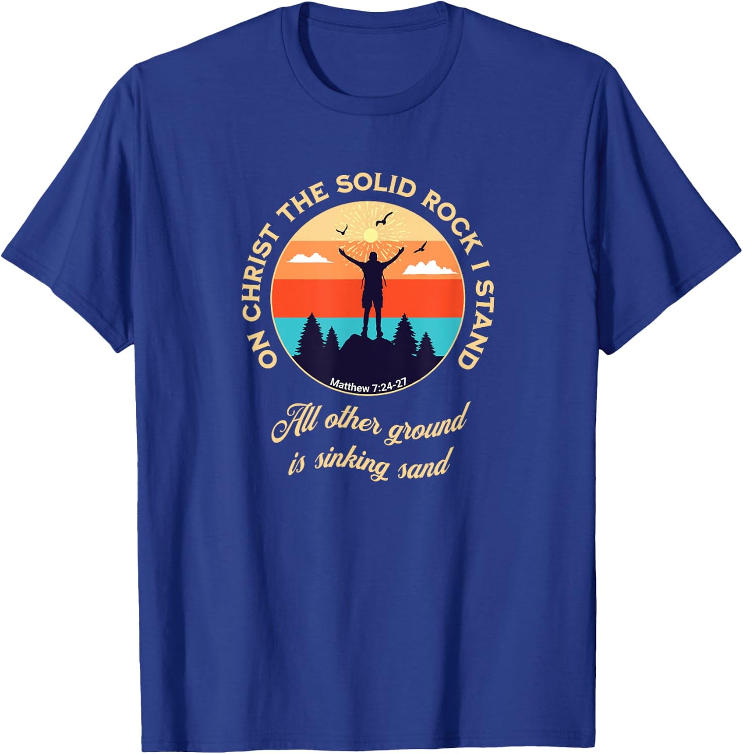 On Christ the Solid Rock I Stand Matthew 7:24-27 Christian T-Shirt - T-Shirt | Royal