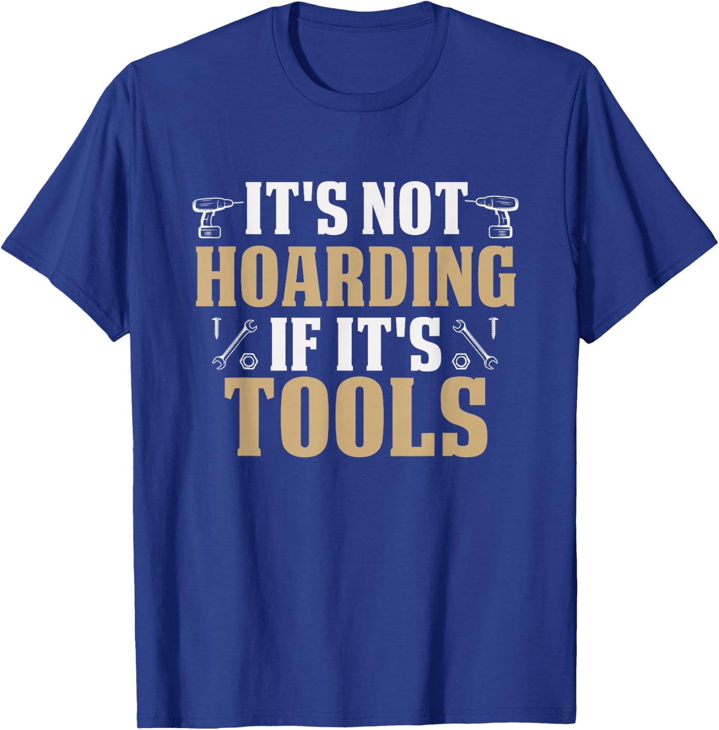 It's Not Hoarding If It's Tools Funny Handyman Repairman T-Shirt - T-Shirt | Royal