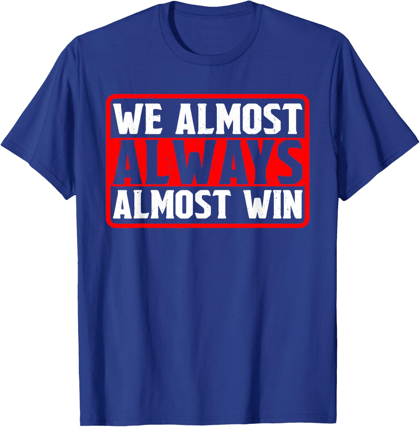 We Almost Always Almost Win T-Shirt - T-Shirt | Royal