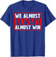 We Almost Always Almost Win T-Shirt - T-Shirt | Royal