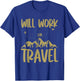 Will Work For Travel Vacation Travel Traveler T-Shirt - T-Shirt | Royal