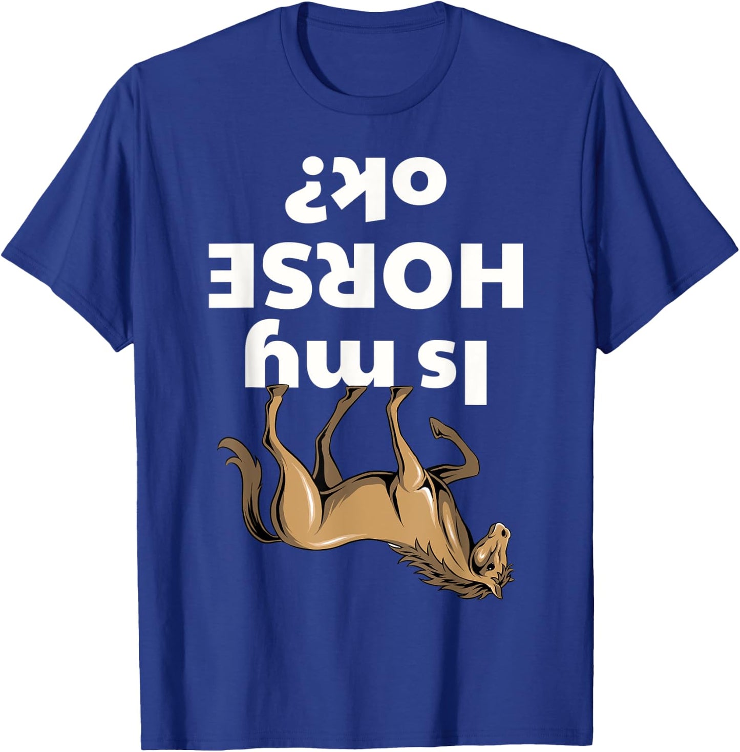 Is my Horse ok T-Shirt - T-Shirt | Royal