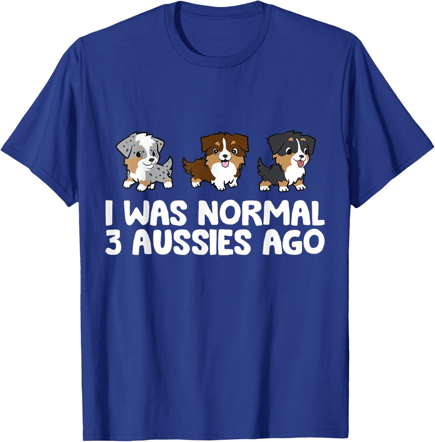 I Was Normal 3 Aussies Ago Funny Australian Shepherd T-Shirt - T-Shirt | Royal