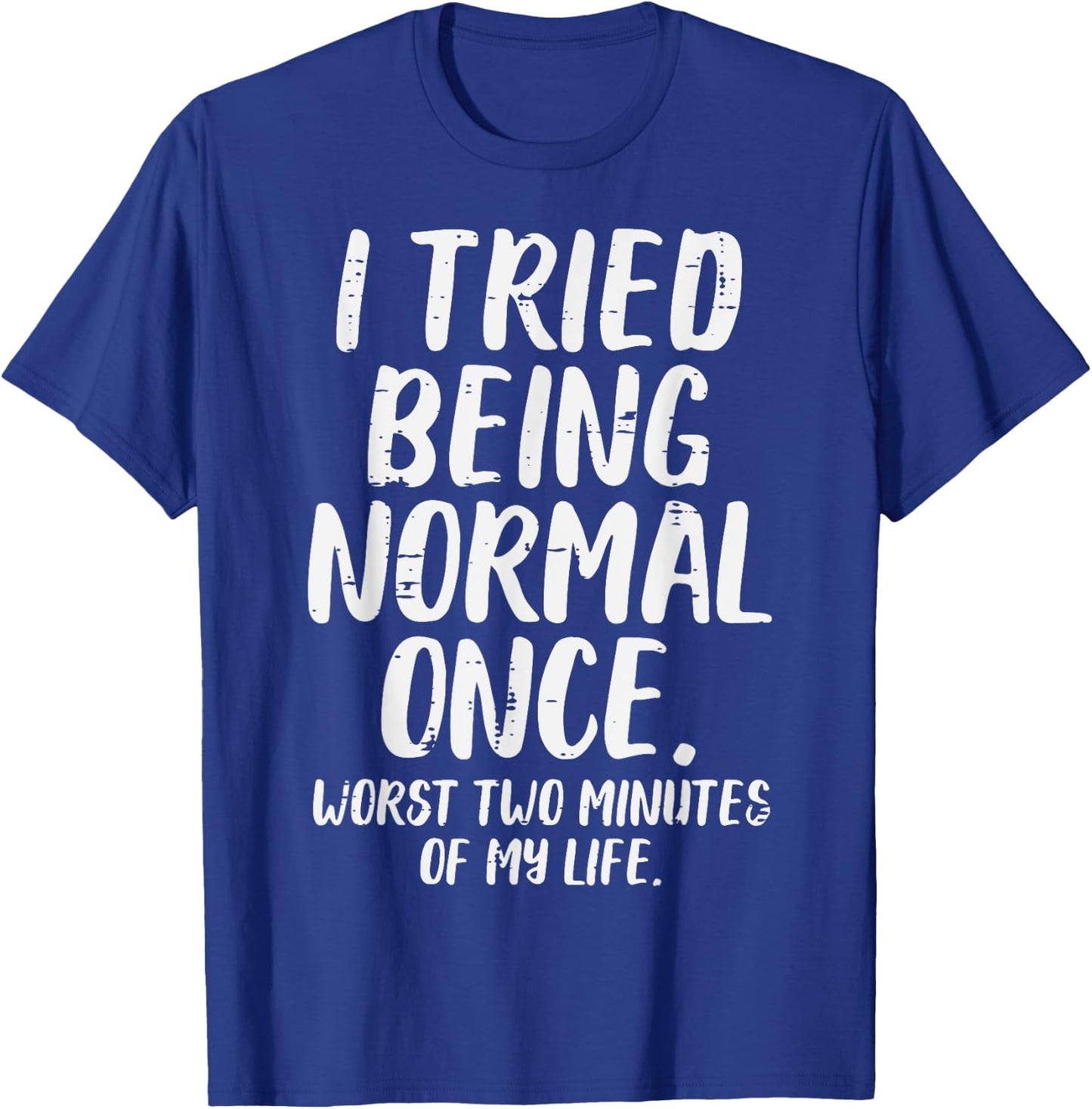Tried Being Normal Worst 2 Minutes Funny Saying Men Women T-Shirt - T-Shirt | Royal