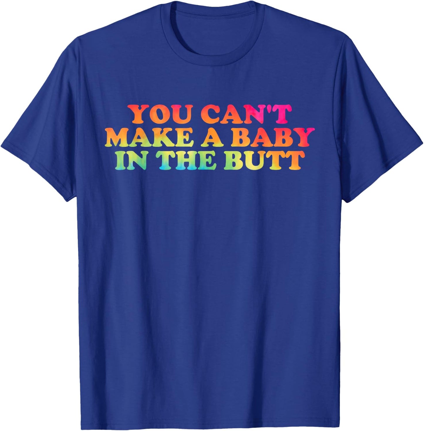 You Can't Make A Baby In The Butt Apparel T-Shirt - T-Shirt | Royal